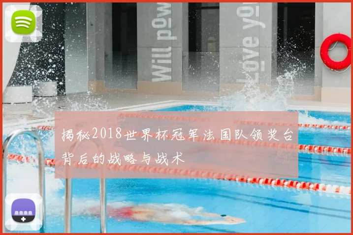 揭秘2018世界杯冠军法国队领奖台背后的战略与战术