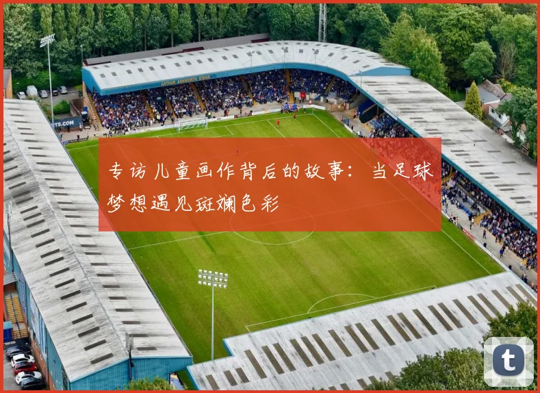 专访儿童画作背后的故事:当足球梦想遇见斑斓色彩
