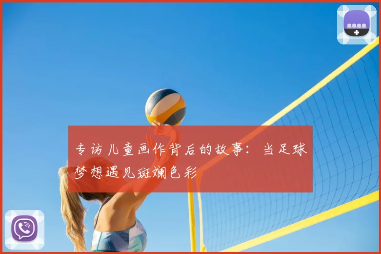 专访儿童画作背后的故事:当足球梦想遇见斑斓色彩