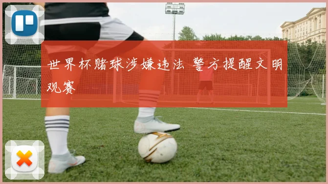 世界杯赌球涉嫌违法 警方提醒文明观赛