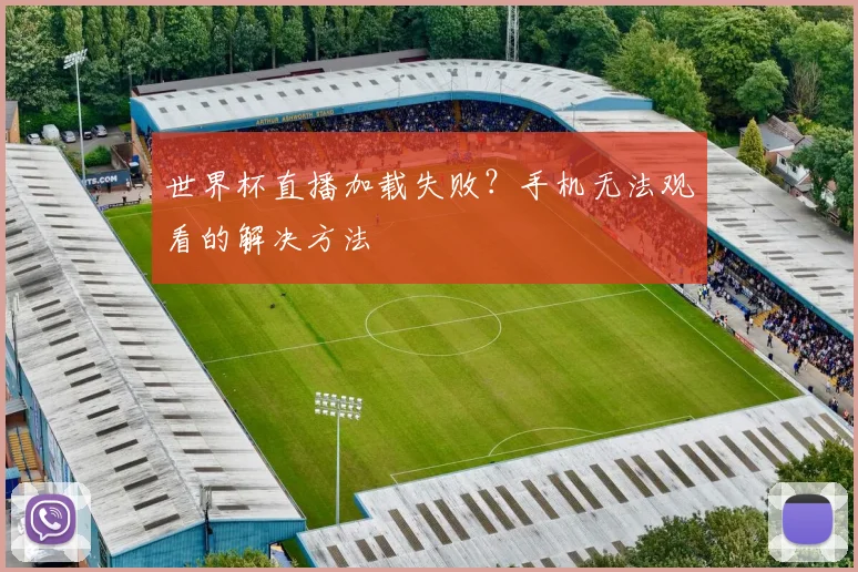 世界杯直播加载失败？手机无法观看的解决方法