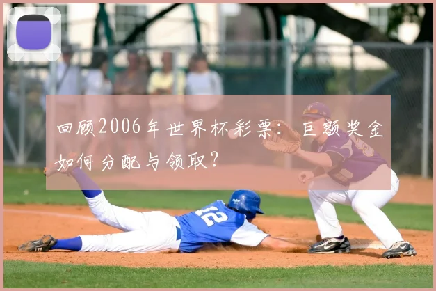 回顾2006年世界杯彩票：巨额奖金如何分配与领取？