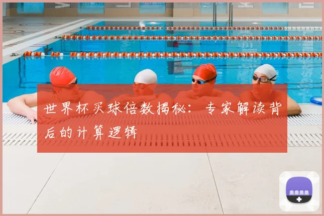 世界杯买球倍数揭秘：专家解读背后的计算逻辑