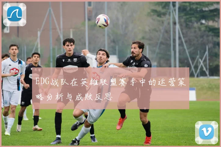 EDG战队在英雄联盟赛季中的运营策略分析与成败反思