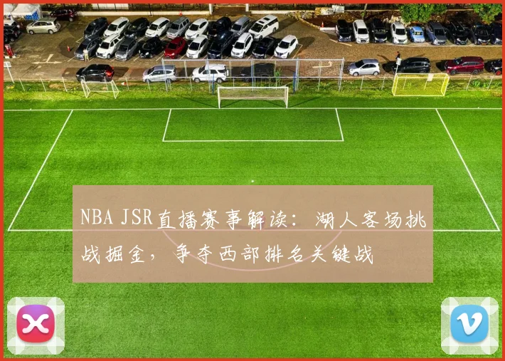 NBA JSR直播赛事解读：湖人客场挑战掘金，争夺西部排名关键战
