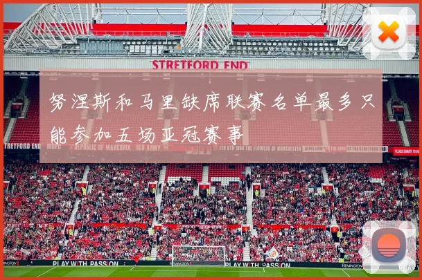 努涅斯和马里缺席联赛名单最多只能参加五场亚冠赛事