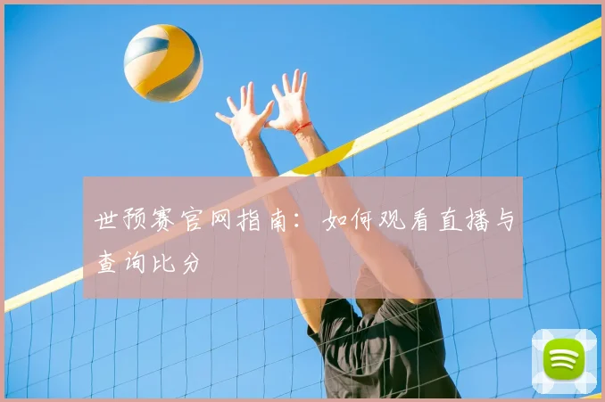 世预赛官网指南：如何观看直播与查询比分