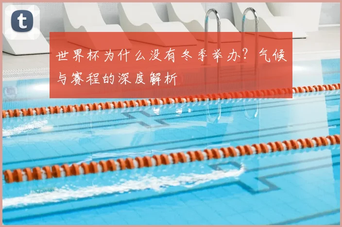 世界杯为什么没有冬季举办？气候与赛程的深度解析