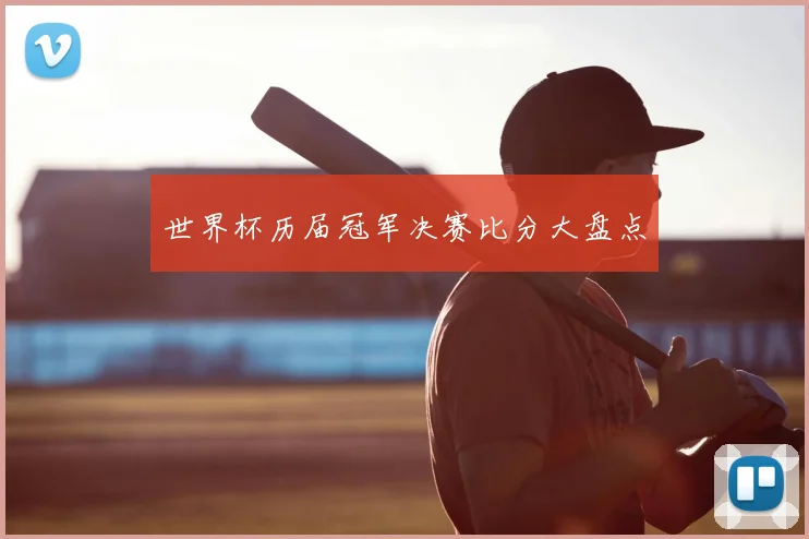 世界杯历届冠军决赛比分大盘点