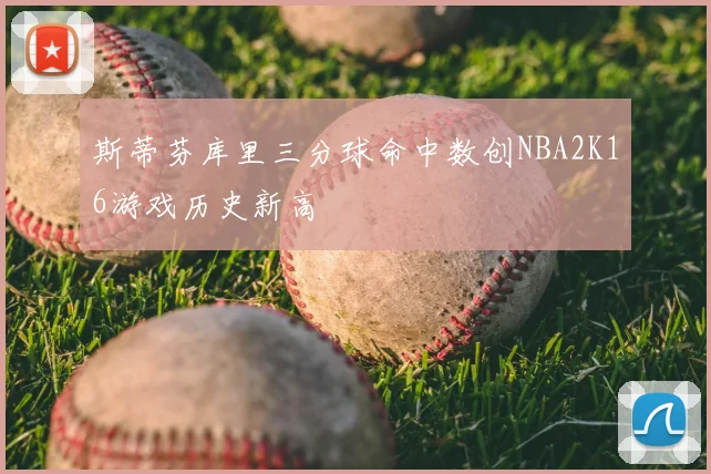 斯蒂芬库里三分球命中数创NBA2K16游戏历史新高