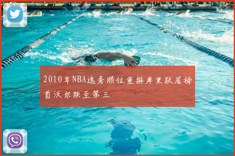 2010年NBA选秀顺位重排库里跃居榜首沃尔跌至第三
